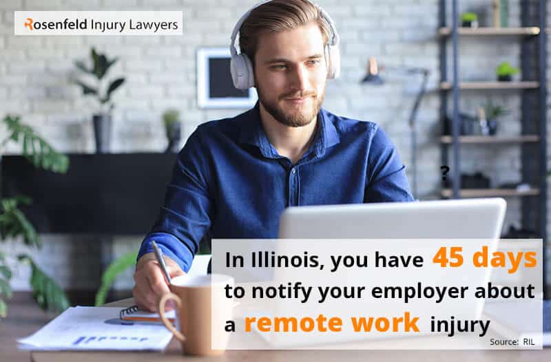 In Illinois, you have 45 days to notify your employer about a remote work injury